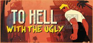让丑陋见鬼去吧(To Hell With The Ugly) v1.2.0.1