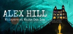 亚历克斯希尔: 白橡树旅馆的低语(Alex Hill: Whispers at White Oak Inn) v01.04.2025